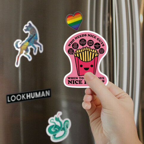 Who Needs Nice Guys When You Can Have Nice Fries Magnet