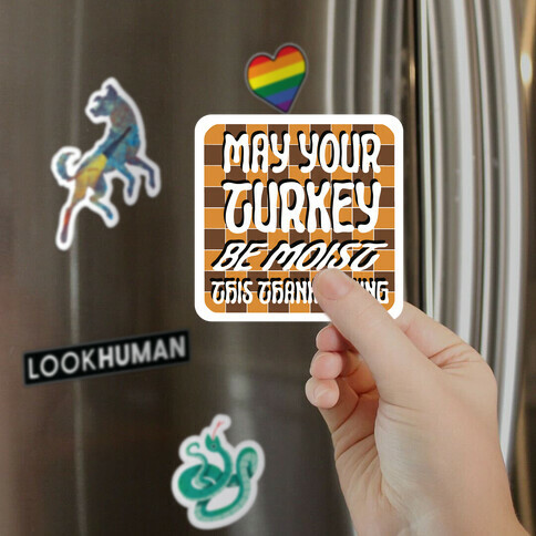 May Your Turkey Be Moist This Thanksgiving Magnet