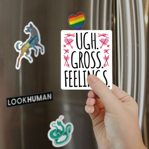 Ugh. Gross. Feelings.  Magnet