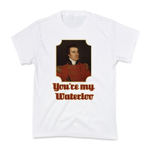 You're My Waterloo Kids T-Shirt