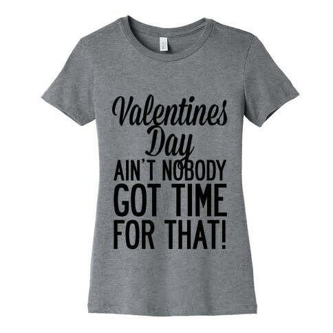 Valentines Day Aint Nobody Got Time For That Womens T-Shirt