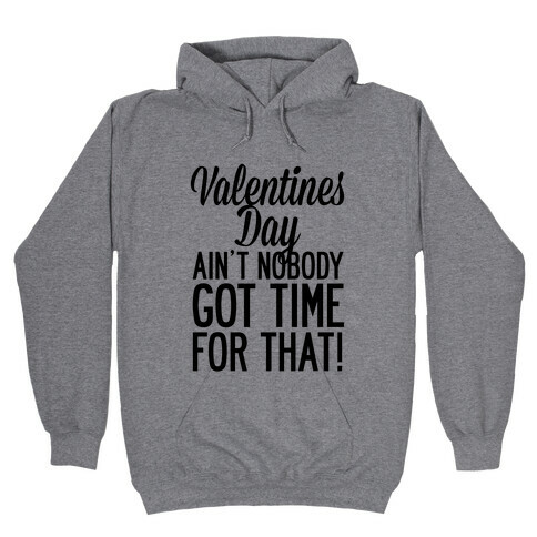 Valentines Day Aint Nobody Got Time For That Hooded Sweatshirt