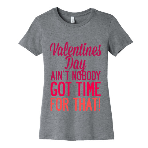 Valentines Day Aint Nobody Got Time For That Womens T-Shirt