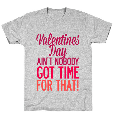 Valentines Day Aint Nobody Got Time For That T-Shirt