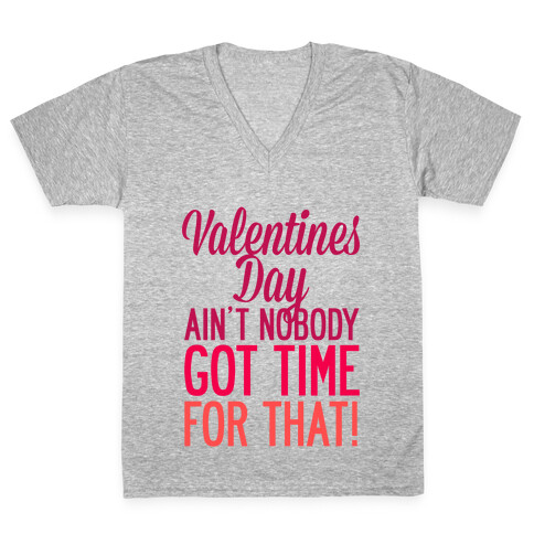 Valentines Day Aint Nobody Got Time For That V-Neck Tee Shirt