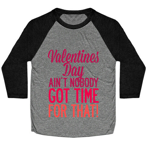 Valentines Day Aint Nobody Got Time For That Baseball Tee