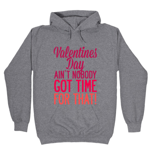Valentines Day Aint Nobody Got Time For That Hooded Sweatshirt