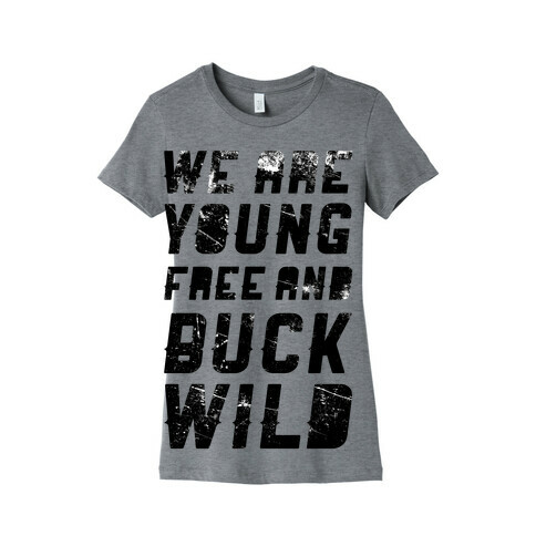 We Are Young Free and Buck Wild Womens T-Shirt