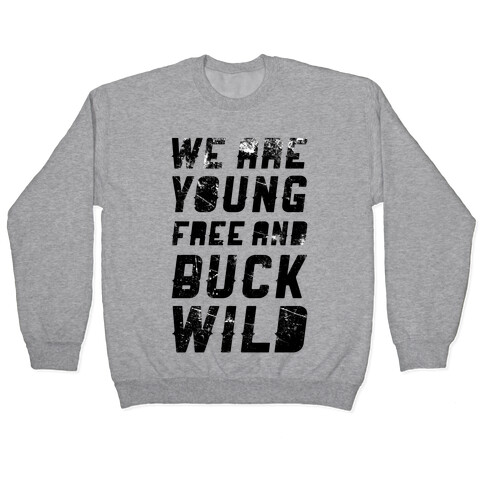 We Are Young Free and Buck Wild Pullover