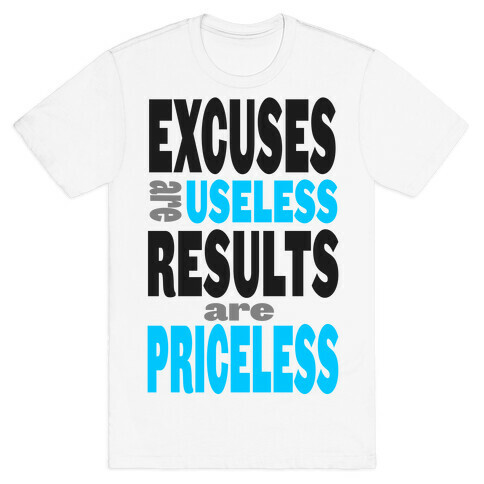 Excuses are Useless. Results are Priceless! T-Shirt