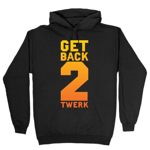 Get Back 2 Twerk Hooded Sweatshirt
