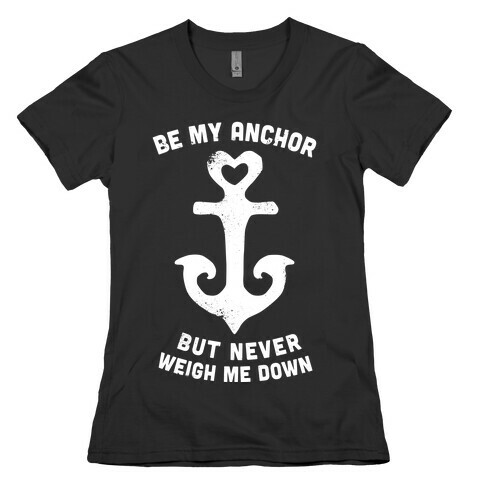 Be My Anchor But Never Hold Me Down Womens T-Shirt