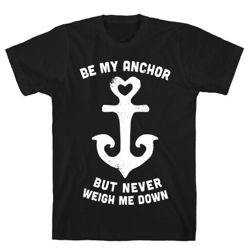 Be My Anchor But Never Hold Me Down T-Shirt