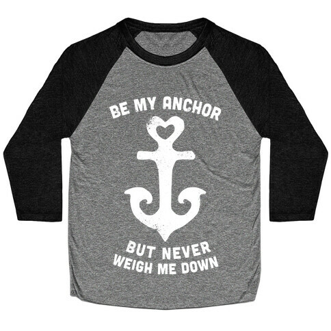 Be My Anchor But Never Hold Me Down Baseball Tee