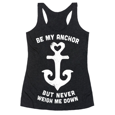 Be My Anchor But Never Hold Me Down Racerback Tank Top