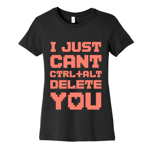 I Just Cant Ctrl+Alt+Del You Womens T-Shirt