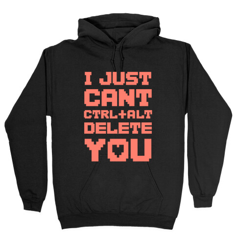 I Just Cant Ctrl+Alt+Del You Hooded Sweatshirt