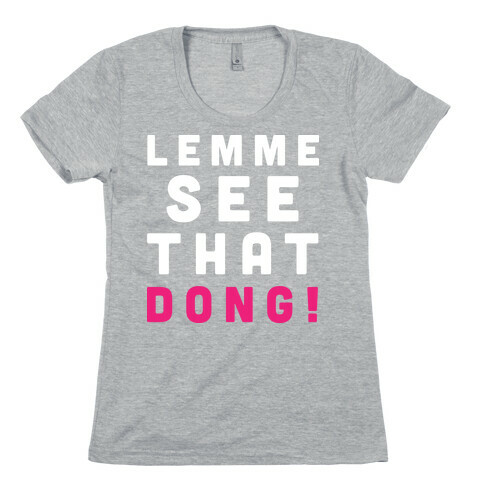 Lemme See That Dong! Womens T-Shirt