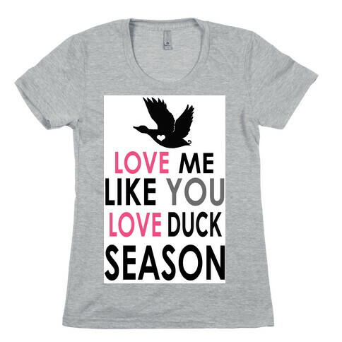 Love Me Like You Love Duck Season Womens T-Shirt