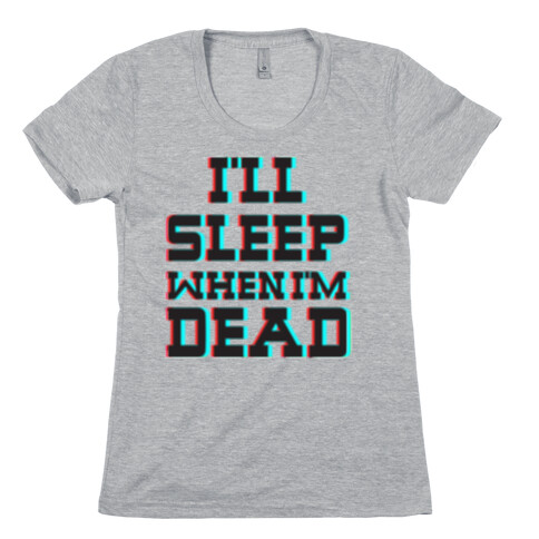 I'll Sleep When I'm Dead Womens T-Shirt