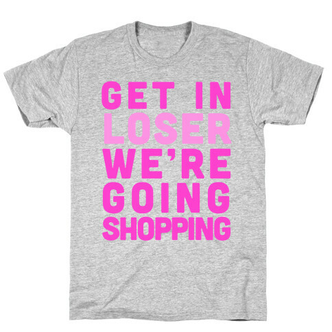 Get In, Loser, We're Going Shopping T-Shirt