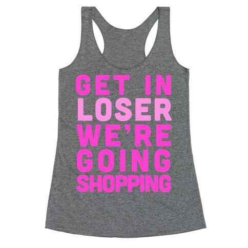 Get In, Loser, We're Going Shopping Racerback Tank Top