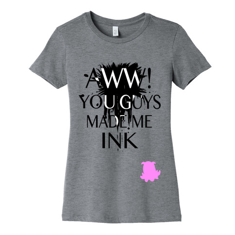 Aww! You Guys Made Me Ink!  Womens T-Shirt