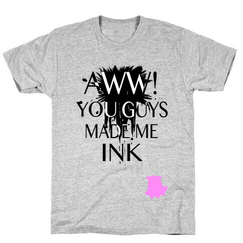 Aww! You Guys Made Me Ink!  T-Shirt