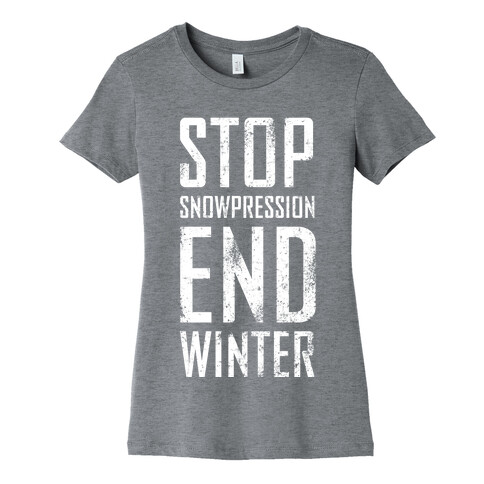 Stop Snowpression, End Winter! Womens T-Shirt