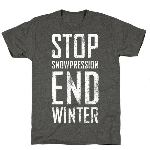 Stop Snowpression, End Winter! T-Shirt