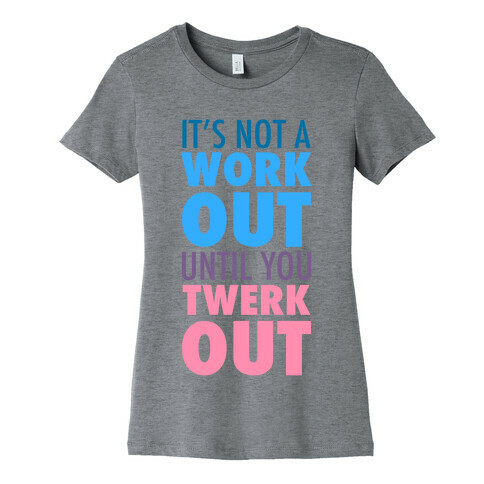 It's Not a Workout Until You Twerkout Womens T-Shirt