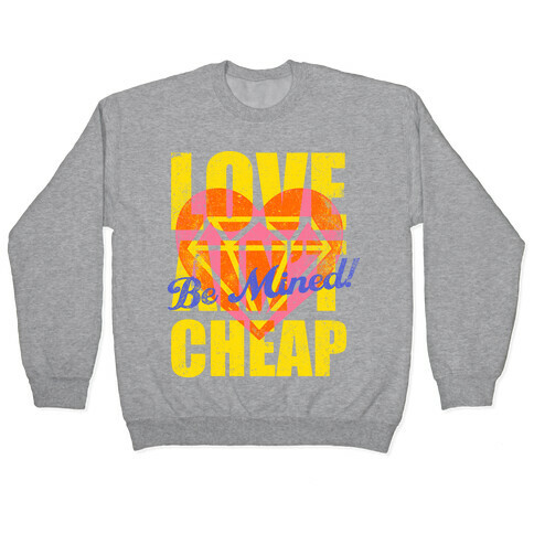 Be Mined (Love Ain't Cheap) Pullover