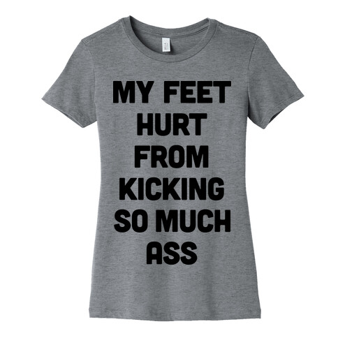 My Feet Hurt From Kicking So Much Ass Womens T-Shirt