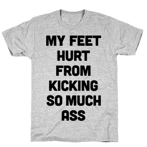 My Feet Hurt From Kicking So Much Ass T-Shirt