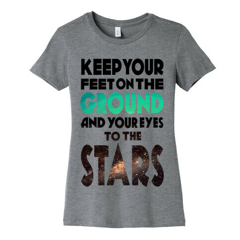 Keep Your Feet on the Ground and Your Eyes to the Stars Womens T-Shirt