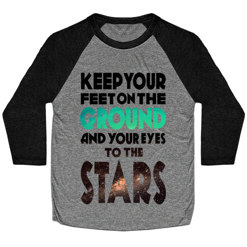 Keep Your Feet on the Ground and Your Eyes to the Stars Baseball Tee
