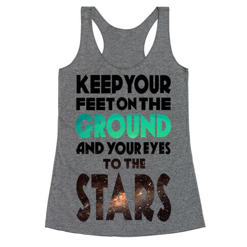 Keep Your Feet on the Ground and Your Eyes to the Stars Racerback Tank Top