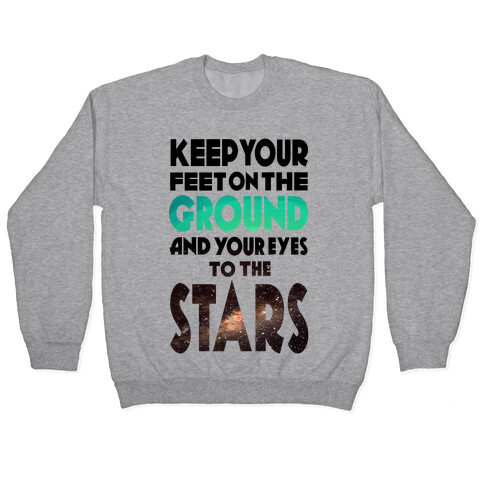 Keep Your Feet on the Ground and Your Eyes to the Stars Pullover