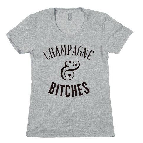 Champagne & Bitches Womens T-Shirt