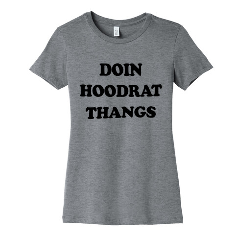 Doin Hoodrat Thangs Womens T-Shirt