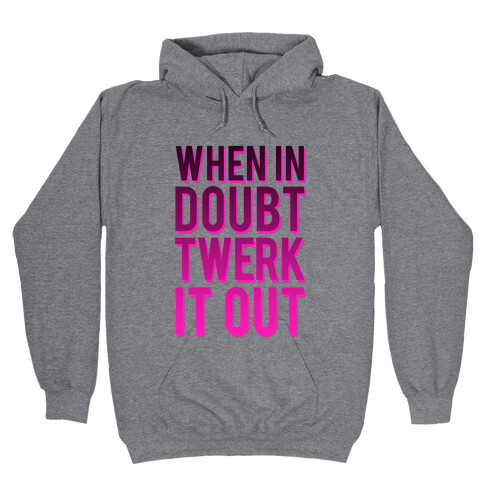 When in Doubt Twerk It Out Hooded Sweatshirt