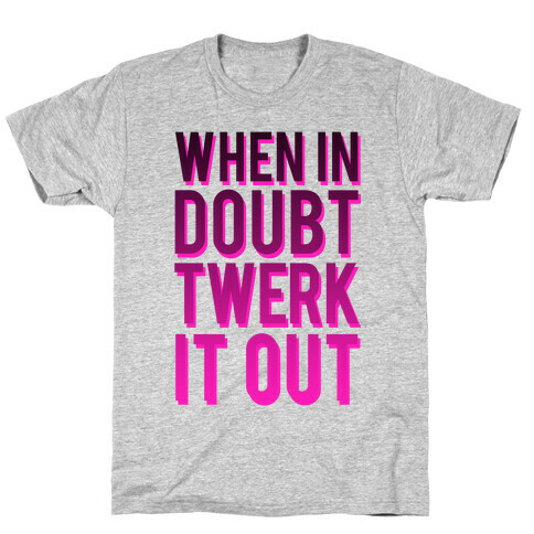 When in Doubt Twerk It Out T-Shirt