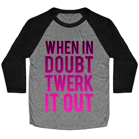 When in Doubt Twerk It Out Baseball Tee