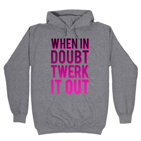 When in Doubt Twerk It Out Hooded Sweatshirt