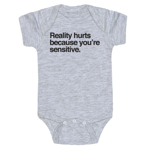 Reality Hurts Because You're Sensitive Baby One-Piece