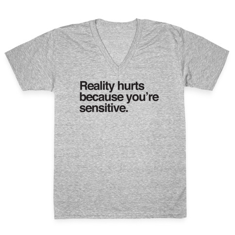 Reality Hurts Because You're Sensitive V-Neck Tee Shirt