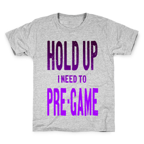 Hold up! I Need to Pre-game! Kids T-Shirt