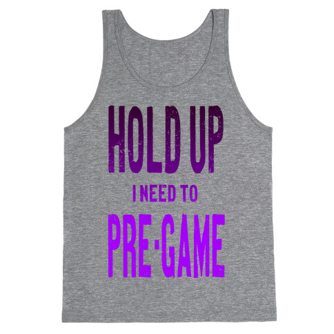 Hold up! I Need to Pre-game! Tank Top