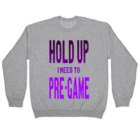 Hold up! I Need to Pre-game! Pullover