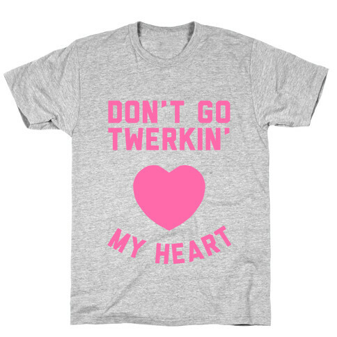 Don't Go Twerkin My Heart T-Shirt